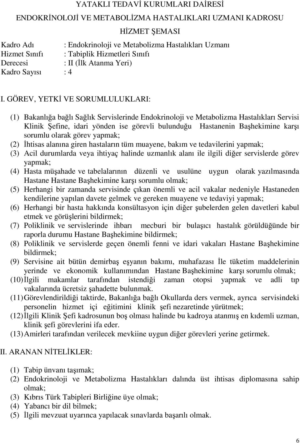 yapılan davete gelmek ve gereken muayene ve tedaviyi etmek ve görüşlerini (7) Poliklinik ve servislerinde ihbarı mecburi bir bulaşıcı hastalık görüldüğünde bir raporla durumu Hastane Başhekimine (8)