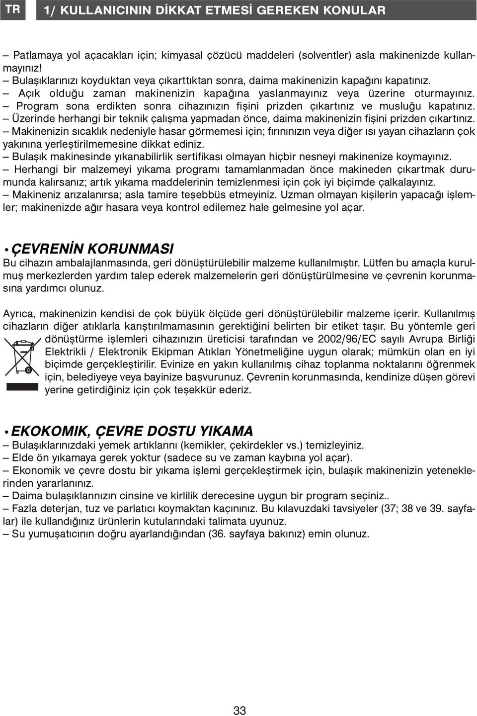 Program sona erdikten sonra cihazınızın fişini prizden çıkartınız ve musluğu kapatınız. Üzerinde herhangi bir teknik çalışma yapmadan önce, daima makinenizin fişini prizden çıkartınız.