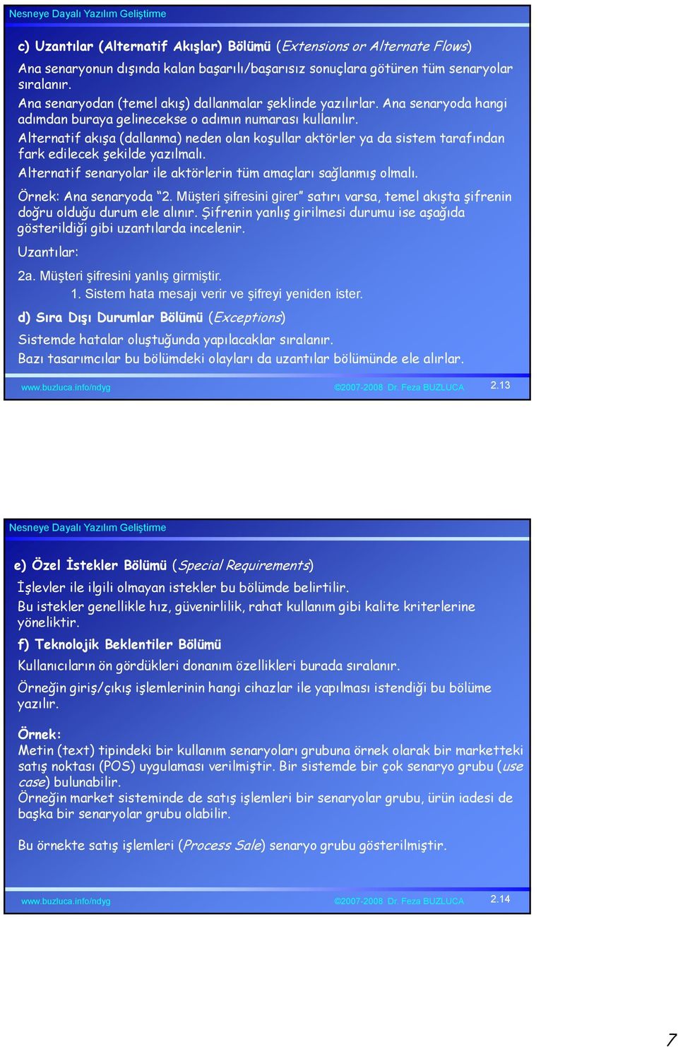 Alternatif akışa (dallanma) neden olan koşullar aktörler ya da sistem tarafından fark edilecek şekilde yazılmalı. Alternatif senaryolar ile aktörlerin tüm amaçları sağlanmış olmalı.