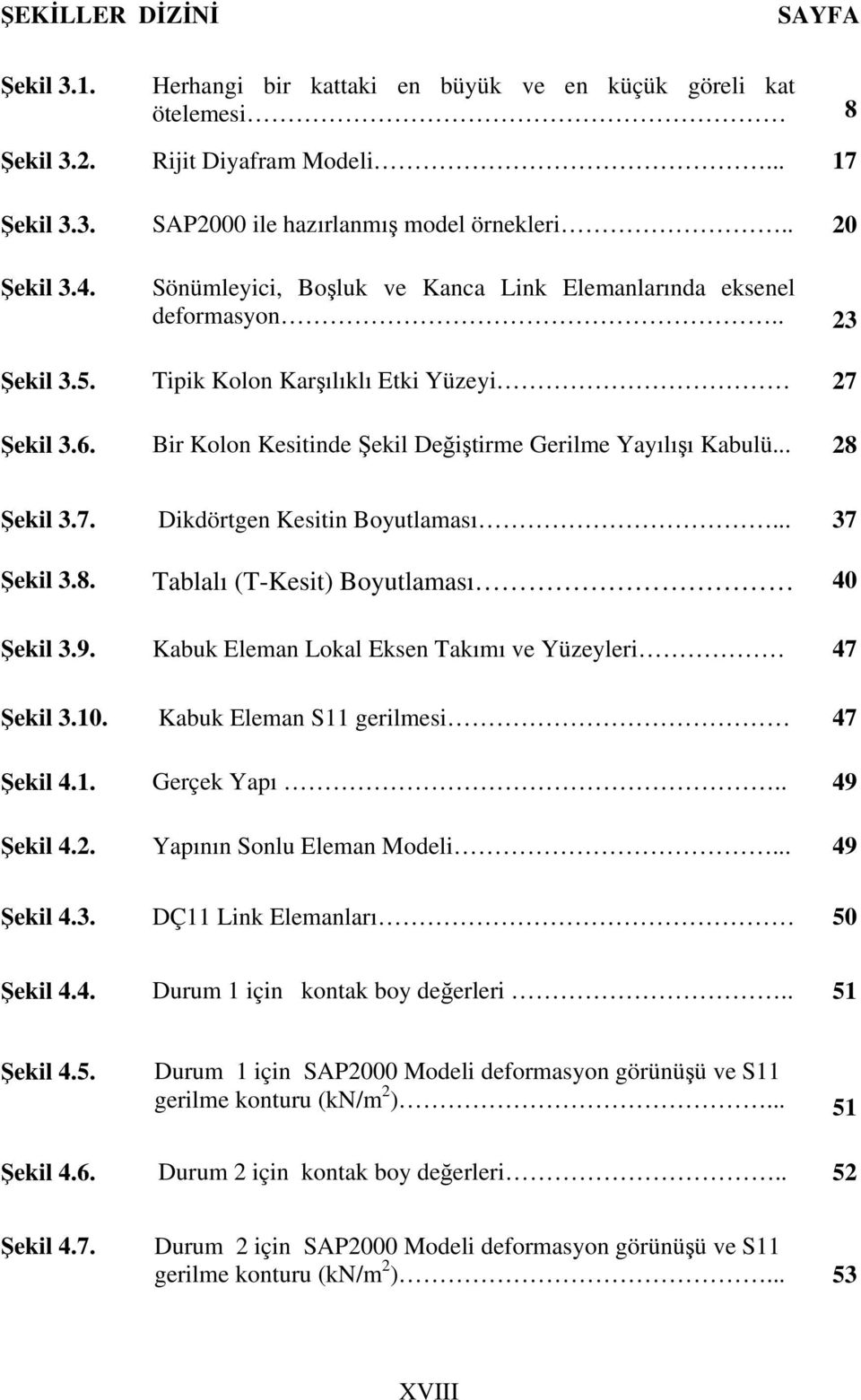 .. 28 Şekil 3.7. Dikdörtgen Kesitin Boyutlaması... 37 Şekil 3.8. Tablalı (T-Kesit) Boyutlaması 40 Şekil 3.9. Kabuk Eleman Lokal Eksen Takımı ve Yüzeyleri 47 Şekil 3.10.