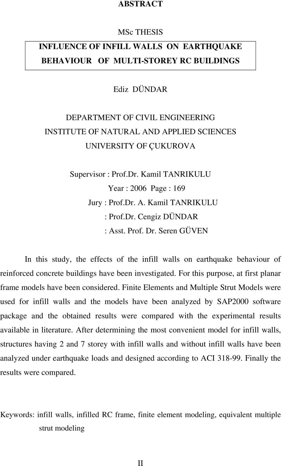 Seren GÜVEN In this study, the effects of the infill walls on earthquake behaviour of reinforced concrete buildings have been investigated.