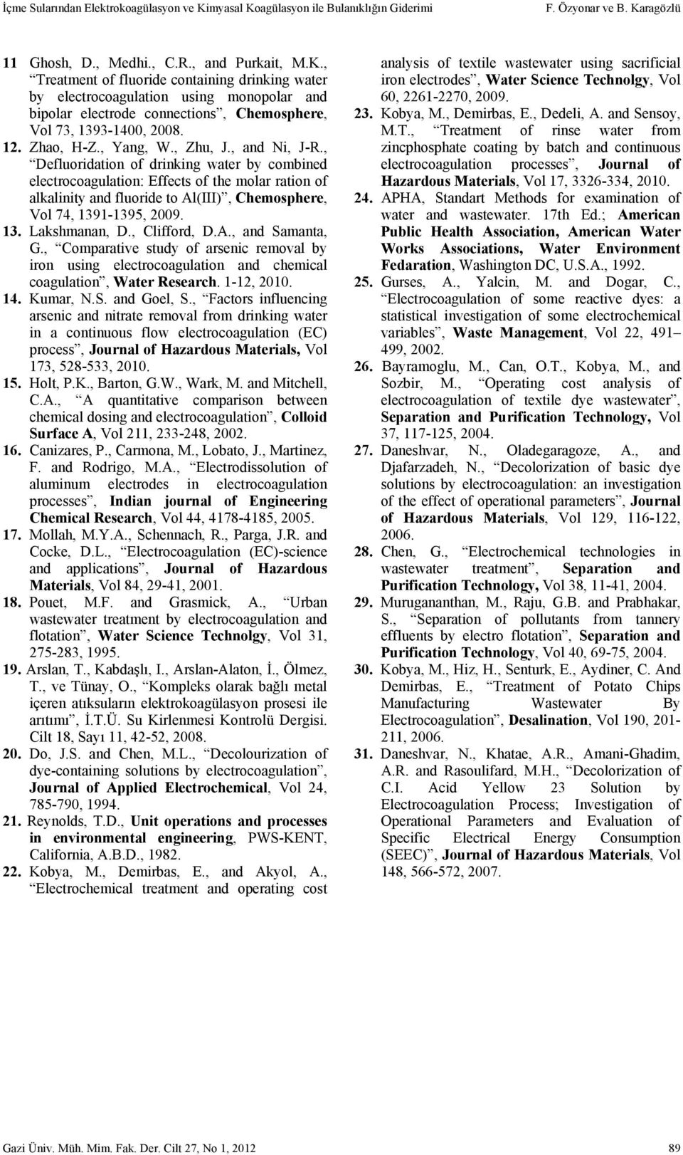 , Defluoridation of drinking water by combined electrocoagulation: Effects of the molar ration of alkalinity and fluoride to Al(III), Chemosphere, Vol 74, 1391-1395, 2009. 13. Lakshmanan, D.