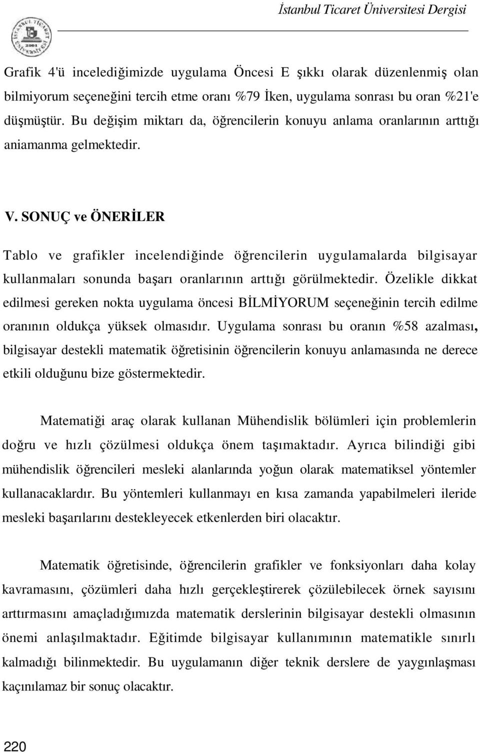 SONUÇ ve ÖNERİLER Tablo ve grafikler incelendiğinde öğrencilerin uygulamalarda bilgisayar kullanmaları sonunda başarı oranlarının arttığı görülmektedir.