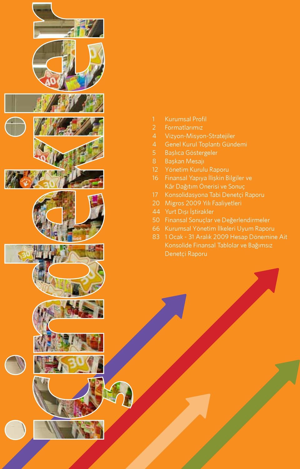 Denetçi Raporu 20 Migros 2009 Yılı Faaliyetleri 44 Yurt Dışı İştirakler 50 Finansal Sonuçlar ve Değerlendirmeler 66 Kurumsal