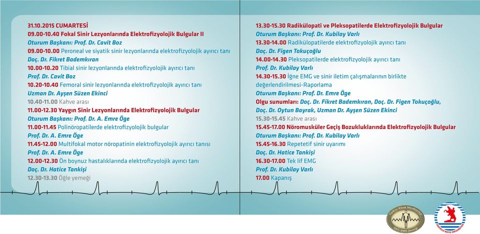 00 Kahve arası 11.00-12.30 Yaygın Sinir Lezyonlarında Elektrofizyolojik Bulgular Oturum Başkanı: Prof. Dr. A. Emre Öge 11.00-11.45 Polinöropatilerde elektrofizyolojik bulgular Prof. Dr. A. Emre Öge 11.45-12.