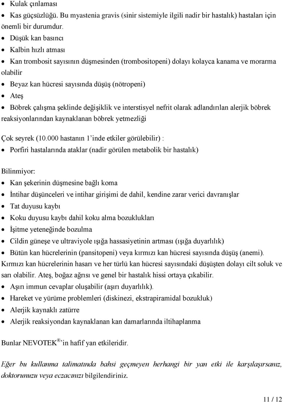 şeklinde değişiklik ve interstisyel nefrit olarak adlandırılan alerjik böbrek reaksiyonlarından kaynaklanan böbrek yetmezliği Çok seyrek (10.