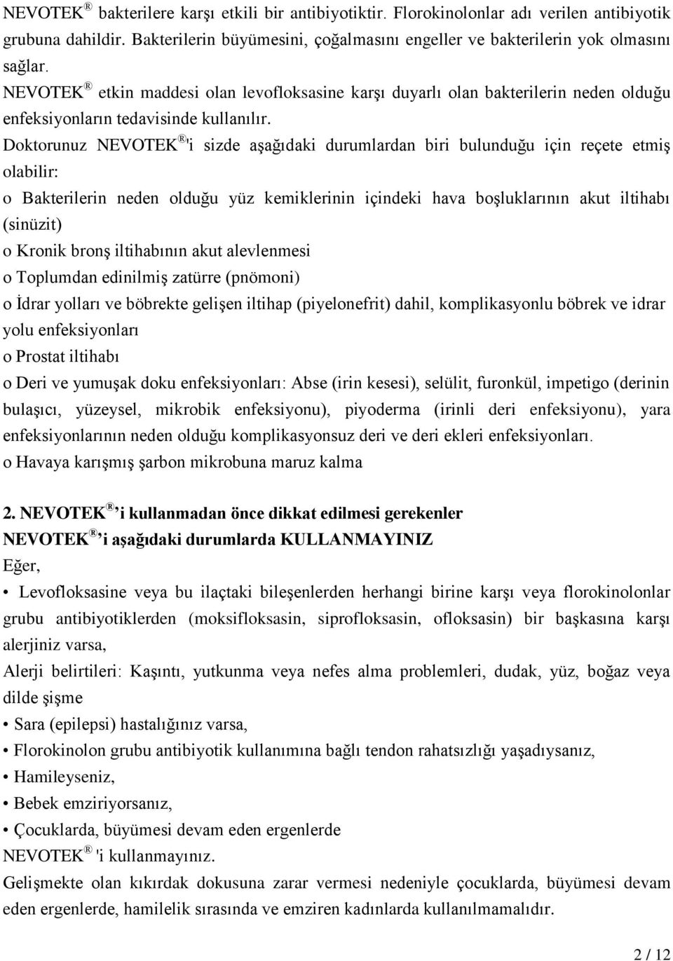 Doktorunuz NEVOTEK 'i sizde aşağıdaki durumlardan biri bulunduğu için reçete etmiş olabilir: o Bakterilerin neden olduğu yüz kemiklerinin içindeki hava boşluklarının akut iltihabı (sinüzit) o Kronik