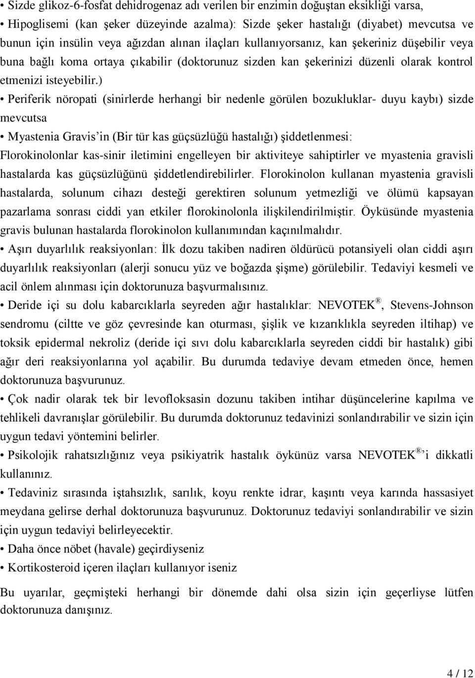 ) Periferik nöropati (sinirlerde herhangi bir nedenle görülen bozukluklar- duyu kaybı) sizde mevcutsa Myastenia Gravis in (Bir tür kas güçsüzlüğü hastalığı) şiddetlenmesi: Florokinolonlar kas-sinir