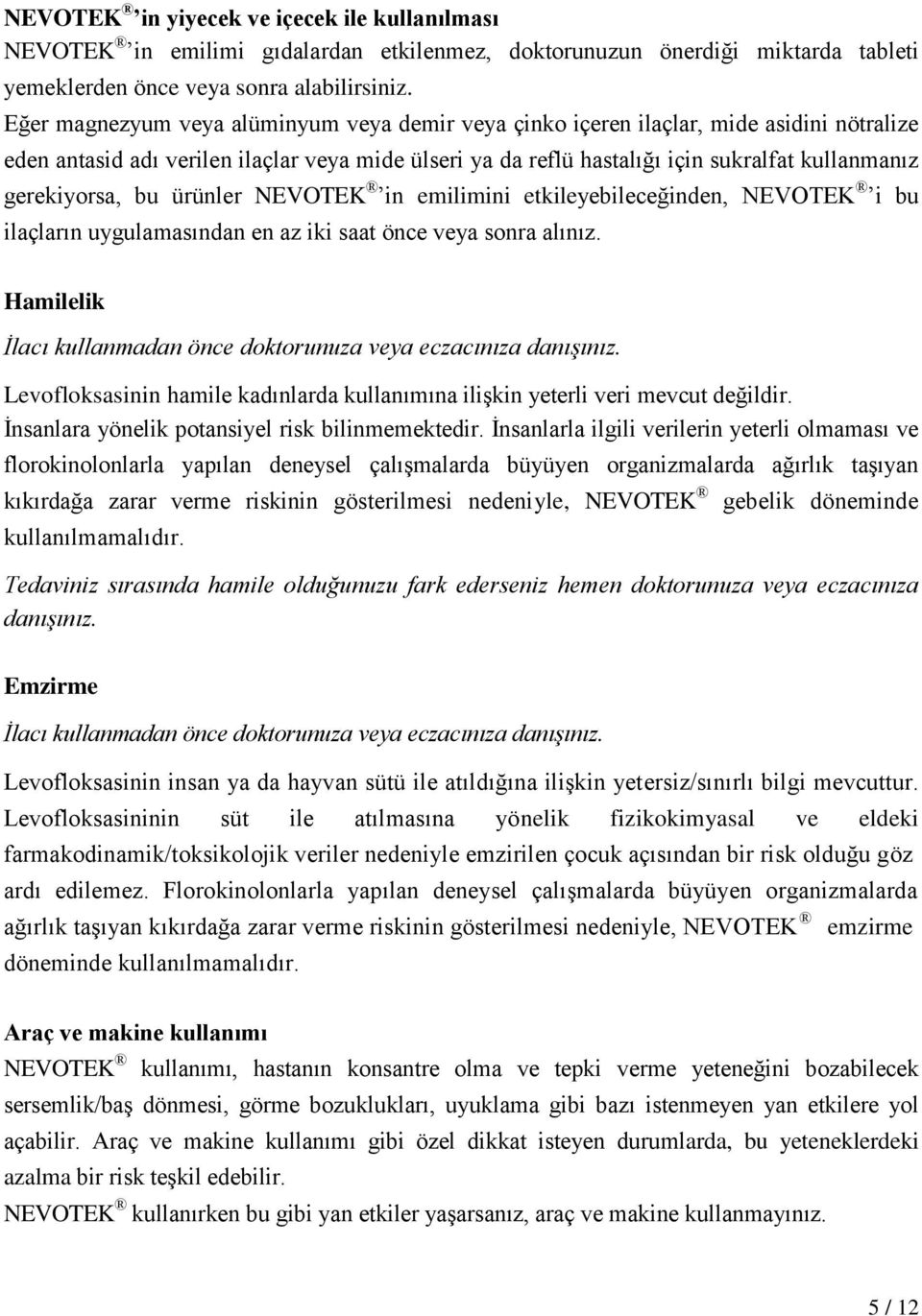 gerekiyorsa, bu ürünler NEVOTEK in emilimini etkileyebileceğinden, NEVOTEK i bu ilaçların uygulamasından en az iki saat önce veya sonra alınız.