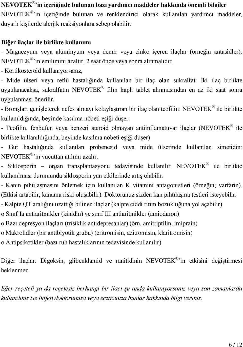 Diğer ilaçlar ile birlikte kullanımı - Magnezyum veya alüminyum veya demir veya çinko içeren ilaçlar (örneğin antasidler): NEVOTEK in emilimini azaltır, 2 saat önce veya sonra alınmalıdır.