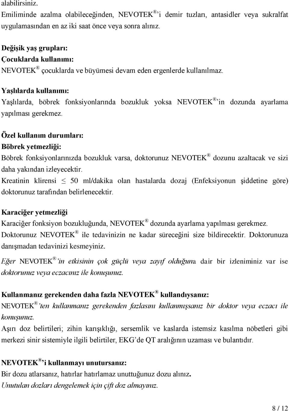 Yaşlılarda kullanımı: Yaşlılarda, böbrek fonksiyonlarında bozukluk yoksa NEVOTEK in dozunda ayarlama yapılması gerekmez.