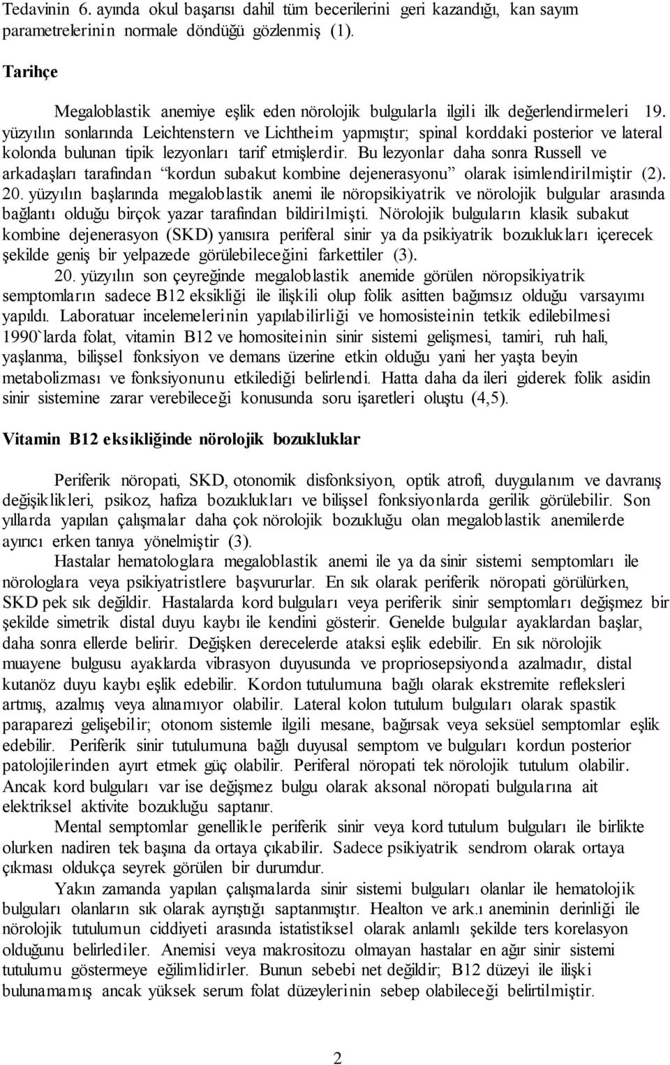 yüzyılın sonlarında Leichtenstern ve Lichtheim yapmıştır; spinal korddaki posterior ve lateral kolonda bulunan tipik lezyonları tarif etmişlerdir.