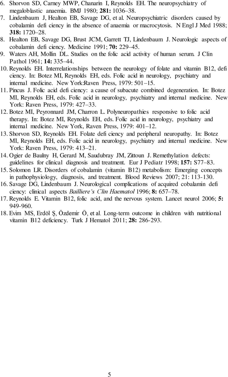 Neurologic aspects of cobalamin defi ciency. Medicine 1991; 70: 229 45. 9. Waters AH, Mollin DL. Studies on the folic acid activity of human serum. J Clin Pathol 1961; 14: 335 44. 10. Reynolds EH.