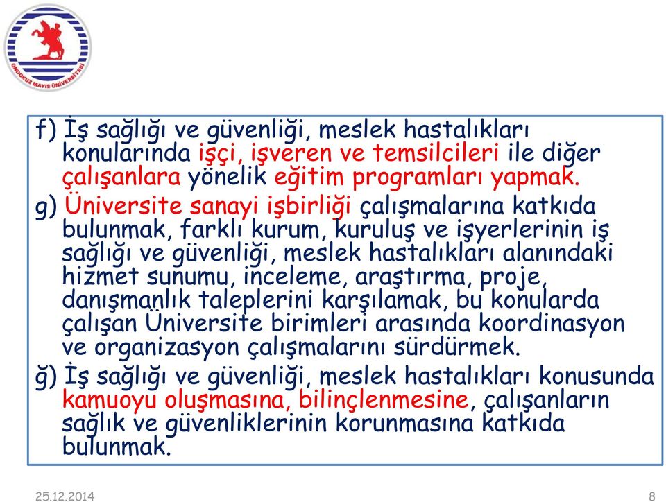 sunumu, inceleme, araştırma, proje, danışmanlık taleplerini karşılamak, bu konularda çalışan Üniversite birimleri arasında koordinasyon ve organizasyon çalışmalarını