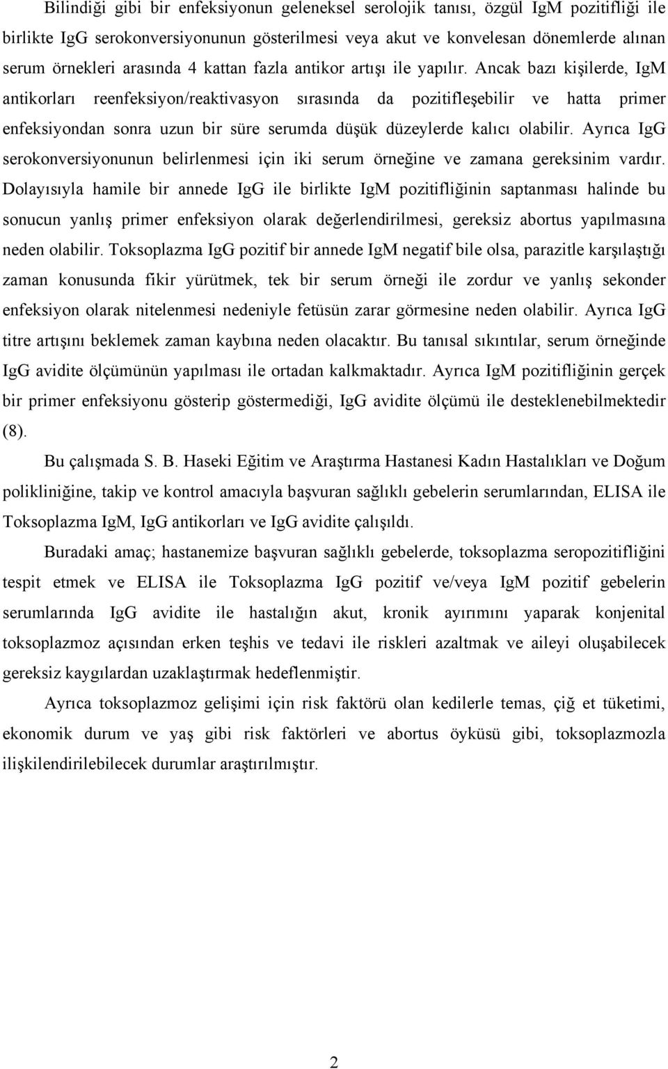 Ancak bazı kişilerde, IgM antikorları reenfeksiyon/reaktivasyon sırasında da pozitifleşebilir ve hatta primer enfeksiyondan sonra uzun bir süre serumda düşük düzeylerde kalıcı olabilir.