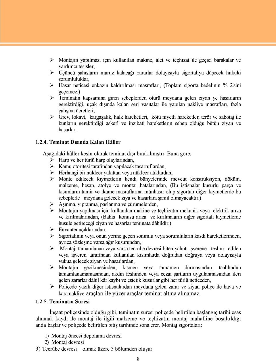 ) Teminatın kapsamına giren sebeplerden ötürü meydana gelen ziyan ye hasarların gerektirdiği, uçak dışında kalan seri vasıtalar ile yapılan nakliye masrafları, fazla çalışma ücretleri, Grev, lokavt,