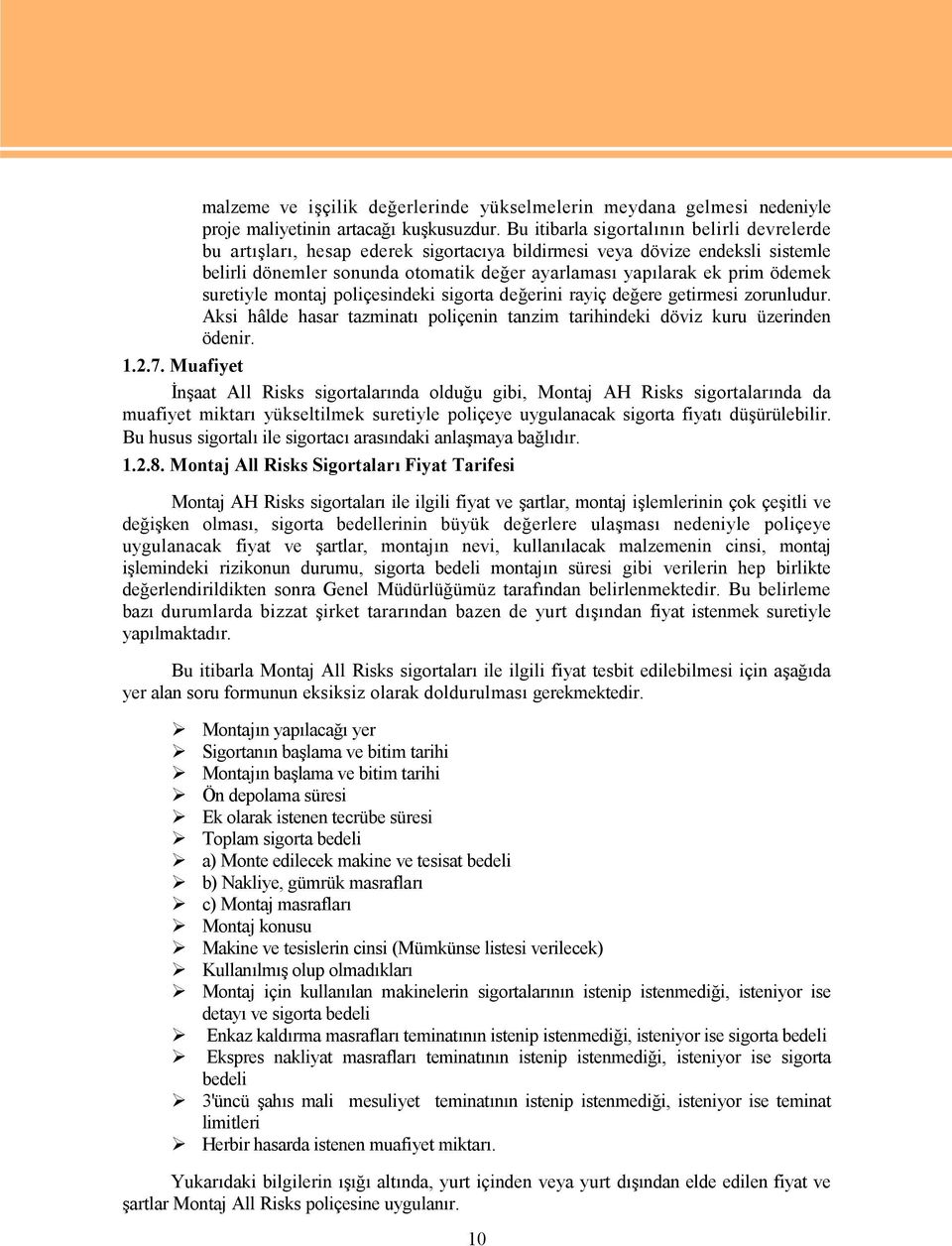 suretiyle montaj poliçesindeki sigorta değerini rayiç değere getirmesi zorunludur. Aksi hâlde hasar tazminatı poliçenin tanzim tarihindeki döviz kuru üzerinden ödenir. 1.2.7.