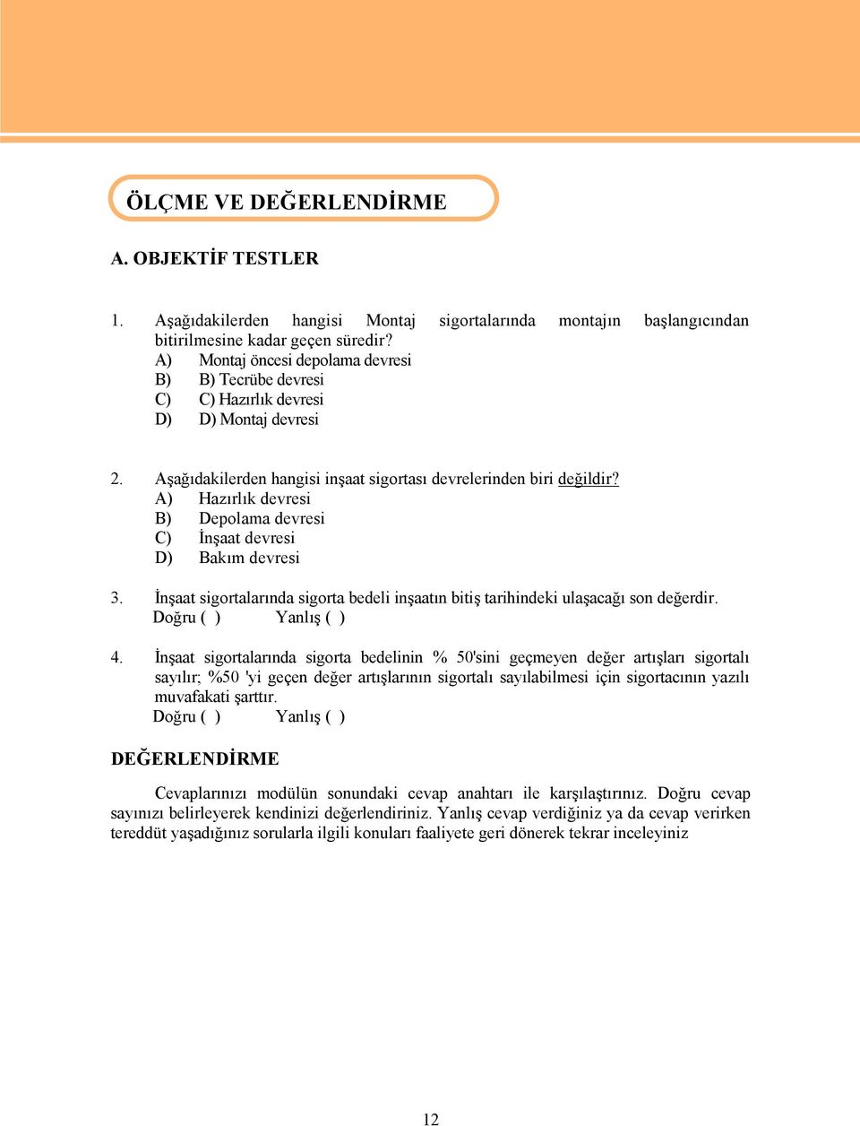 A) Hazırlık devresi B) Depolama devresi C) İnşaat devresi D) Bakım devresi 3. İnşaat sigortalarında sigorta bedeli inşaatın bitiş tarihindeki ulaşacağı son değerdir. Doğru ( ) Yanlış ( ) 4.