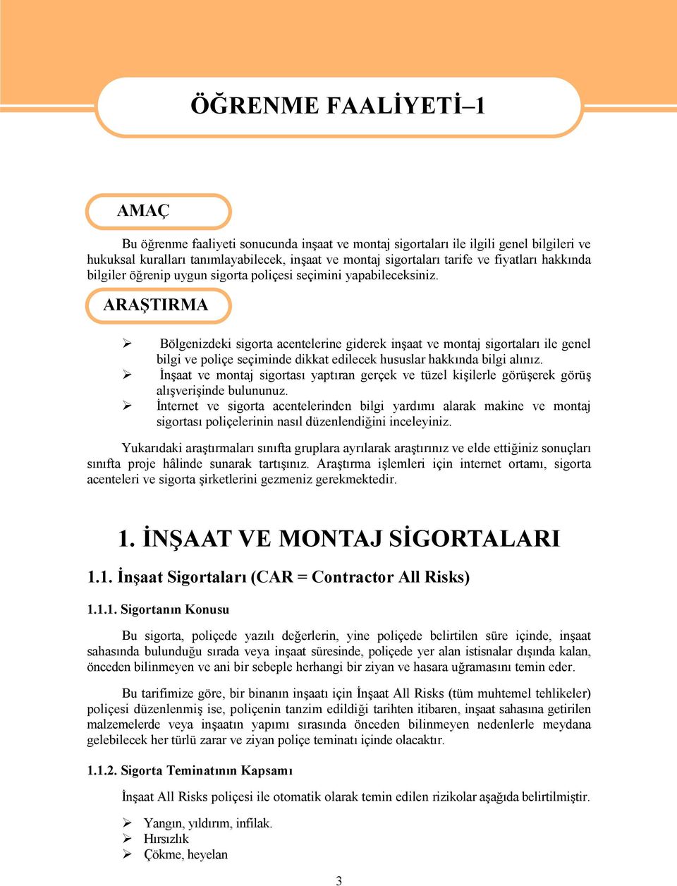 ARAŞTIRMA Bölgenizdeki sigorta acentelerine giderek inşaat ve montaj sigortaları ile genel bilgi ve poliçe seçiminde dikkat edilecek hususlar hakkında bilgi alınız.