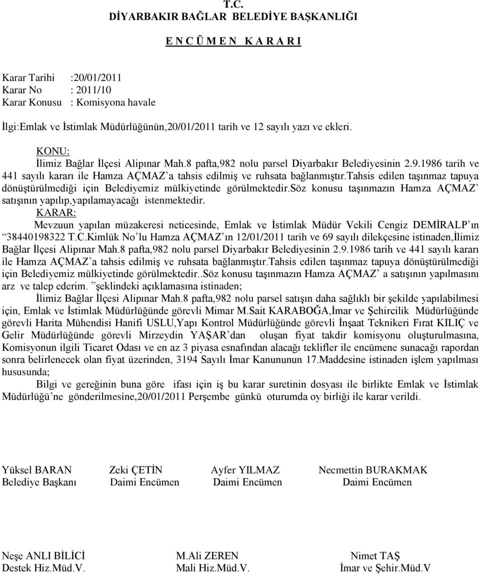 tahsis edilen taşınmaz tapuya dönüştürülmediği için Belediyemiz mülkiyetinde görülmektedir.söz konusu taşınmazın Hamza AÇMAZ satışının yapılıp,yapılamayacağı istenmektedir.