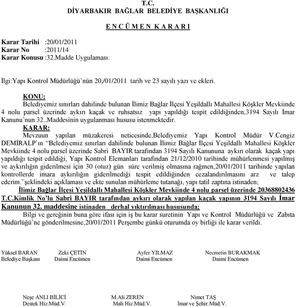 İmar Kanunu nun 32..Maddesinin uygulanması hususu istenmektedir. Mevzuun yapılan müzakeresi neticesinde,belediyemiz Yapı Kontrol Müdür V.