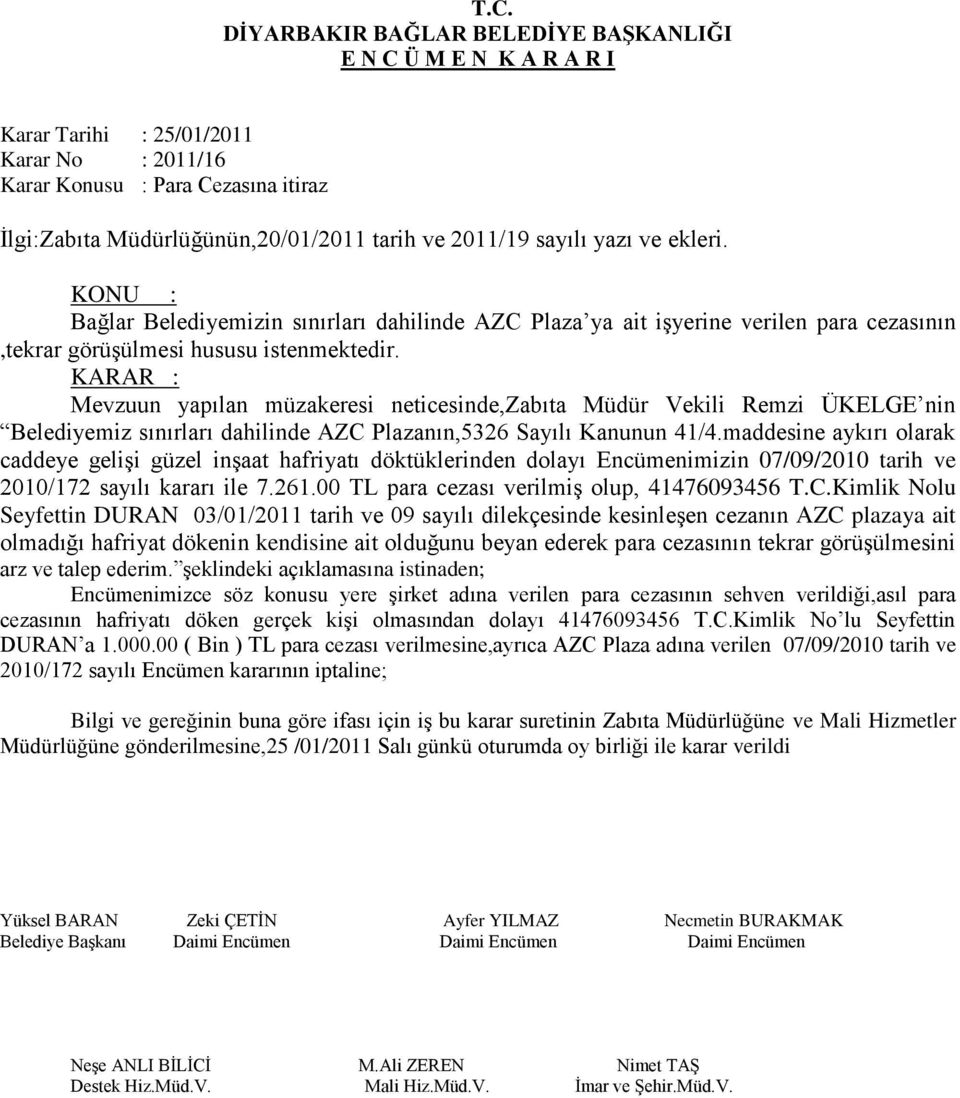 KARAR : Mevzuun yapılan müzakeresi neticesinde,zabıta Müdür Vekili Remzi ÜKELGE nin Belediyemiz sınırları dahilinde AZC Plazanın,5326 Sayılı Kanunun 41/4.