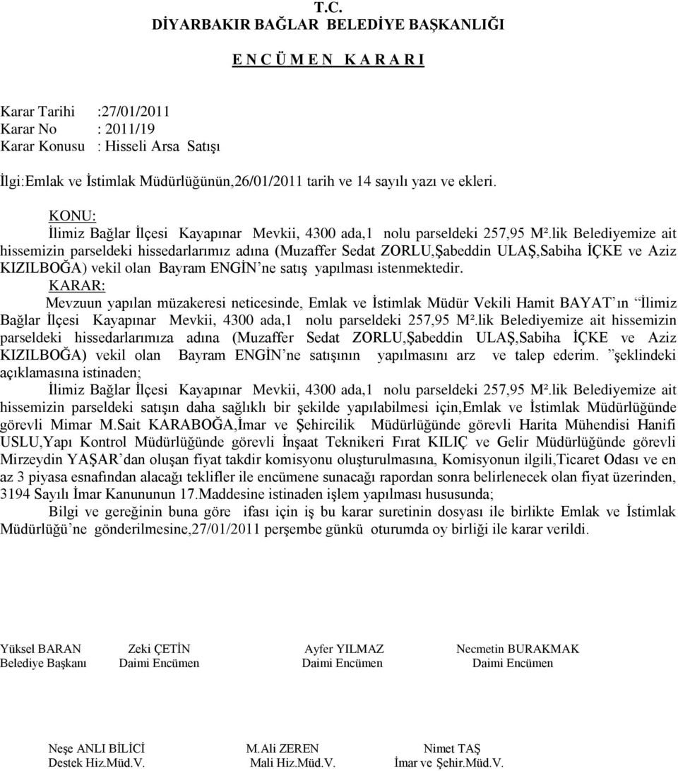 lik Belediyemize ait hissemizin parseldeki hissedarlarımız adına (Muzaffer Sedat ZORLU,Şabeddin ULAŞ,Sabiha İÇKE ve Aziz KIZILBOĞA) vekil olan Bayram ENGİN ne satış yapılması istenmektedir.