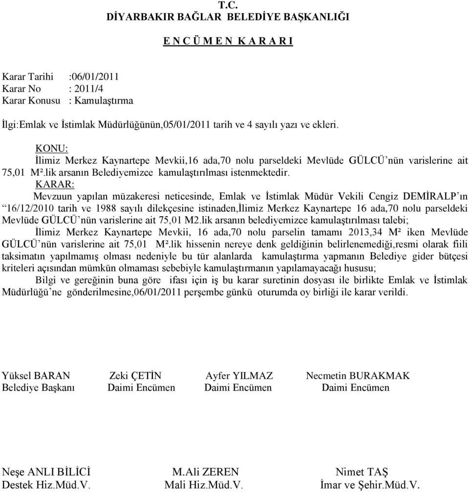 Mevzuun yapılan müzakeresi neticesinde, Emlak ve İstimlak Müdür Vekili Cengiz DEMİRALP ın 16/12/2010 tarih ve 1988 sayılı dilekçesine istinaden,ilimiz Merkez Kaynartepe 16 ada,70 nolu parseldeki