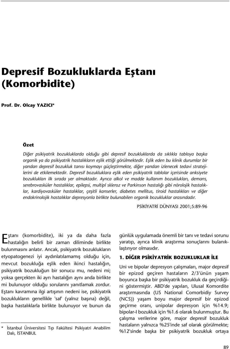 Eþlik eden bu klinik durumlar bir yandan depresif bozukluk tanýsý koymayý güçleþtirmekte, diðer yandan izlenecek tedavi stratejilerini de etkilemektedir.