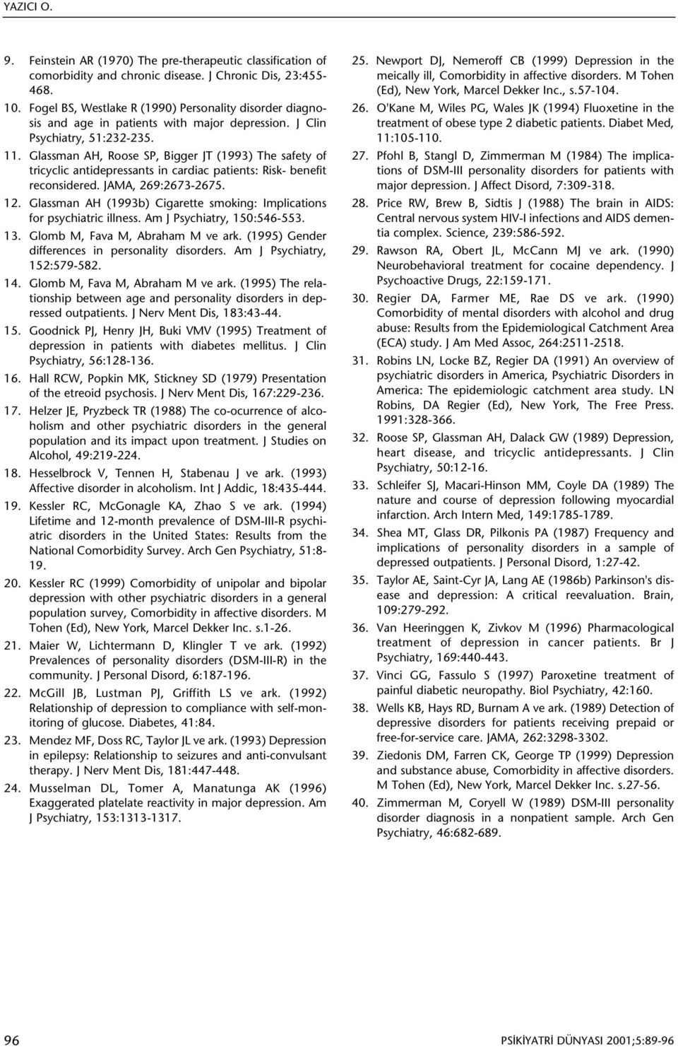 Glassman AH, Roose SP, Bigger JT (1993) The safety of tricyclic antidepressants in cardiac patients: Risk- benefit reconsidered. JAMA, 269:2673-2675. 12.