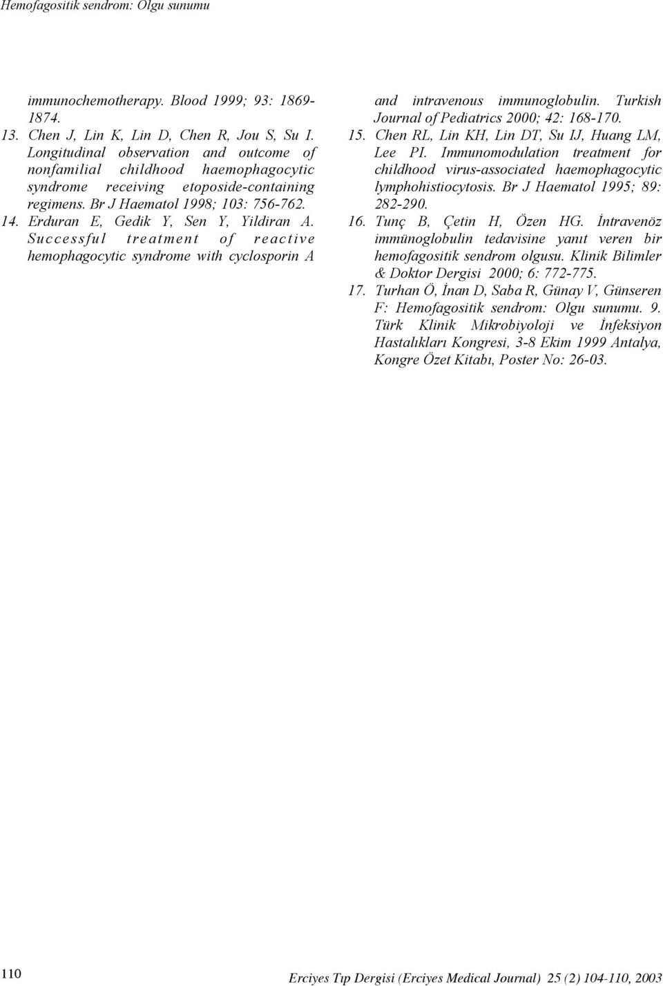 Erduran E, Gedik Y, Sen Y, Yildiran A. Successfu l treatmen t of reactive hemophagocytic syndrome with cyclosporin A and intravenous immunoglobulin. Turkish Journal of Pediatrics 2000; 42: 168-170.