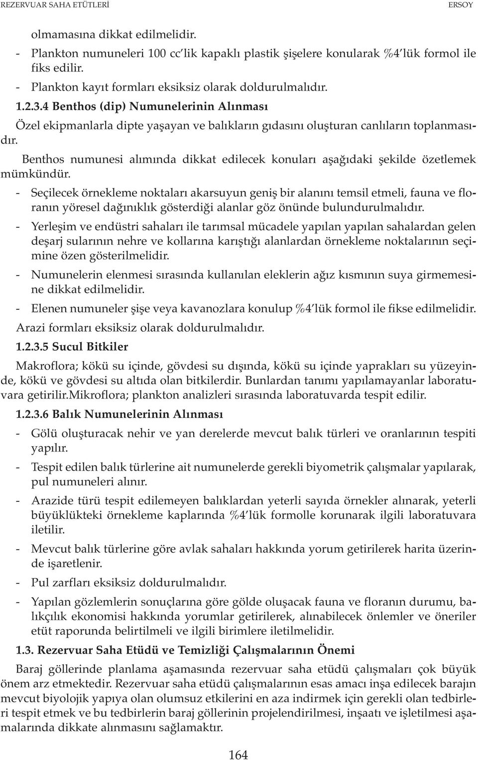 Benthos numunesi alımında dikkat edilecek konuları aşağıdaki şekilde özetlemek mümkündür.