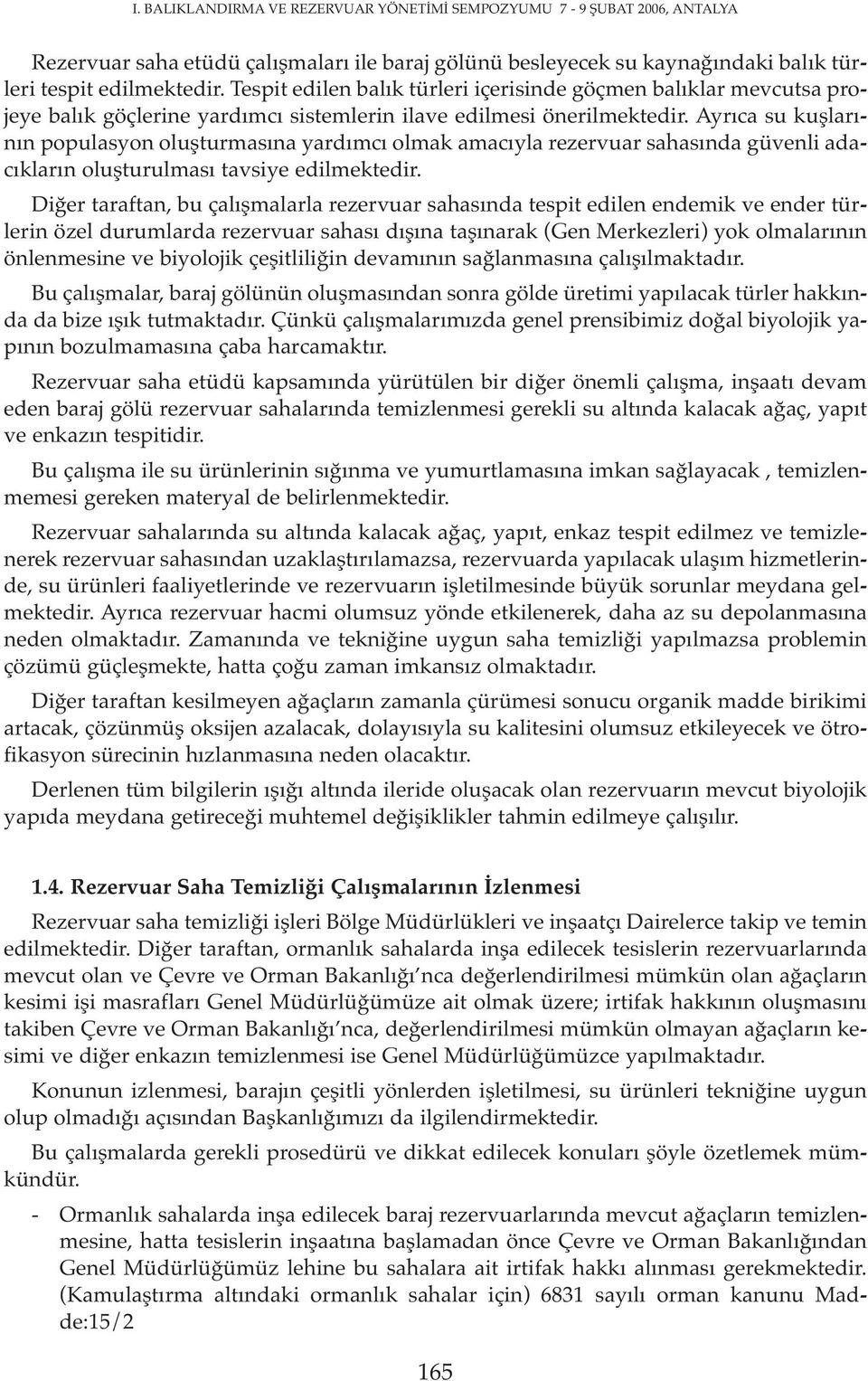 Ayrıca su kuşlarının populasyon oluşturmasına yardımcı olmak amacıyla rezervuar sahasında güvenli adacıkların oluşturulması tavsiye edilmektedir.