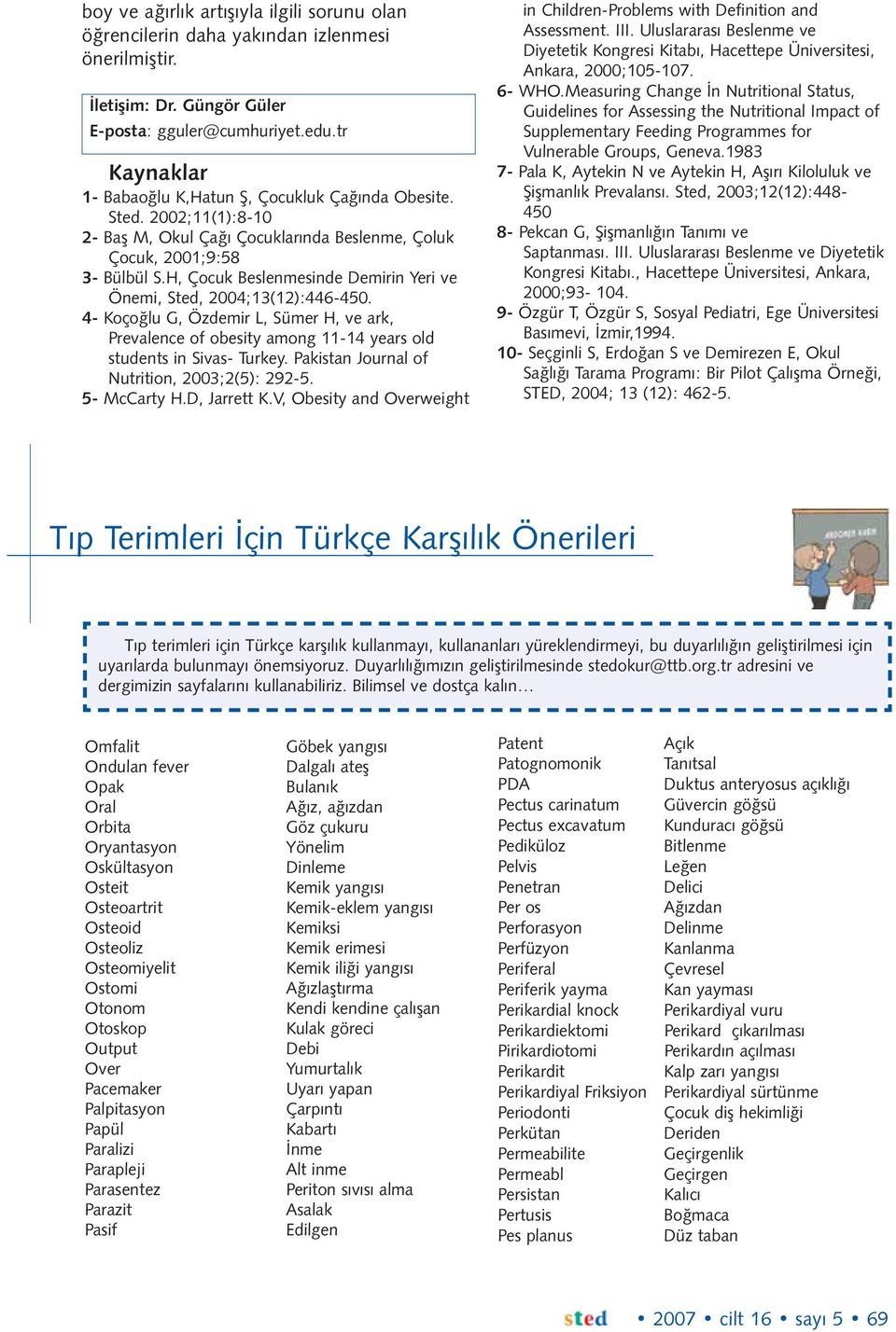 H, Çocuk Beslenmesinde Demirin Yeri ve Önemi, Sted, 2004;13(12):446-450. 4- Koçoðlu G, Özdemir L, Sümer H, ve ark, Prevalence of obesity among 11-14 years old students in Sivas- Turkey.