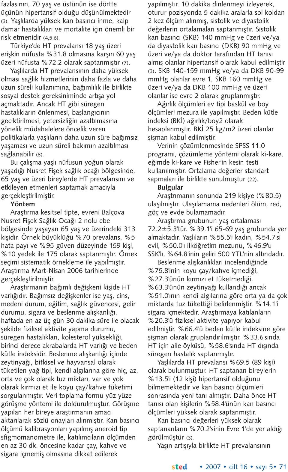 Yaþlýlarda HT prevalansýnýn daha yüksek olmasý saðlýk hizmetlerinin daha fazla ve daha uzun süreli kullanýmýna, baðýmlýlýk ile birlikte sosyal destek gereksiniminde artýþa yol açmaktadýr.