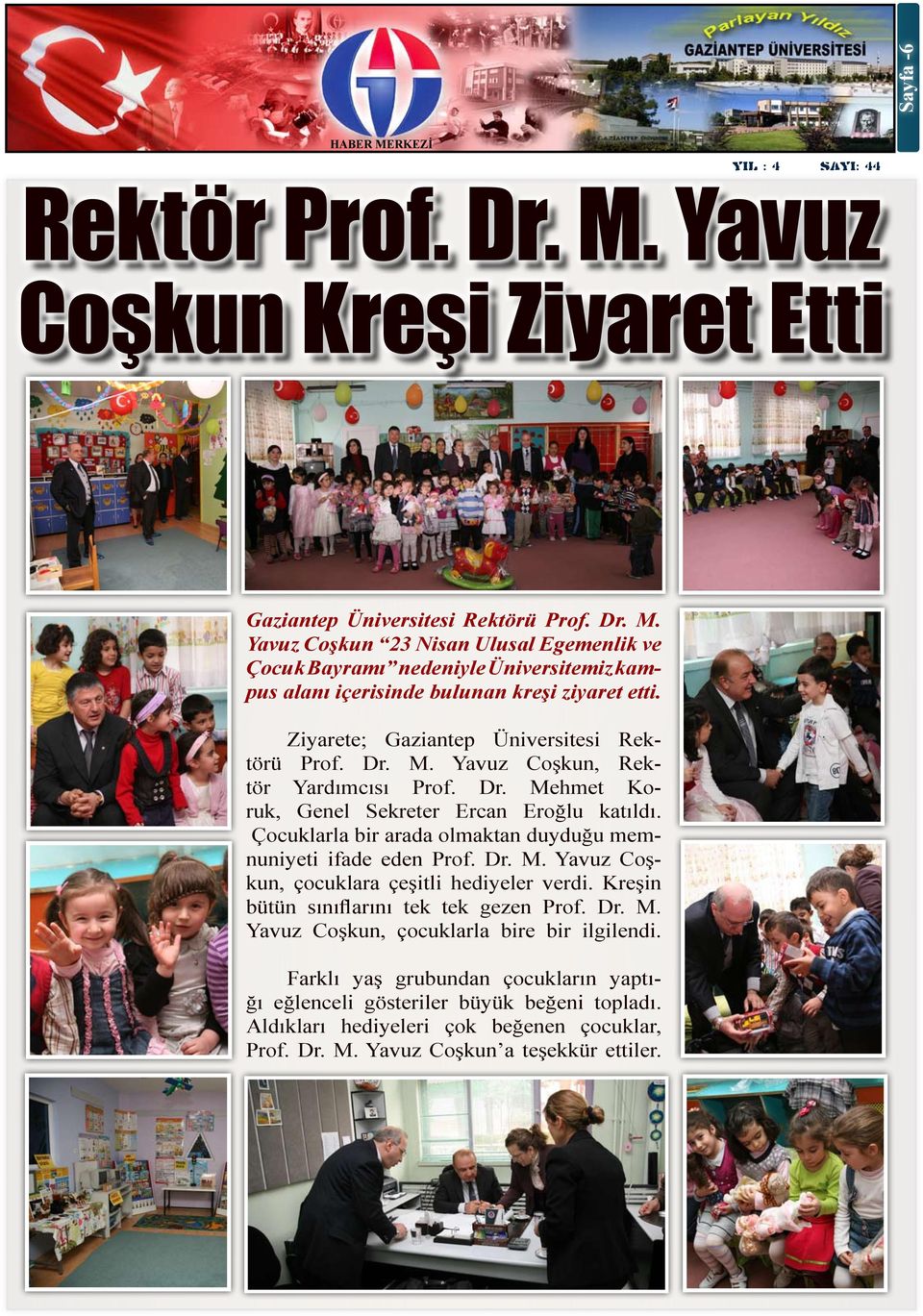 Çocuklarla bir arada olmaktan duyduğu memnuniyeti ifade eden Prof. Dr. M. Yavuz Coşkun, çocuklara çeşitli hediyeler verdi. Kreşin bütün sınıflarını tek tek gezen Prof. Dr. M. Yavuz Coşkun, çocuklarla bire bir ilgilendi.