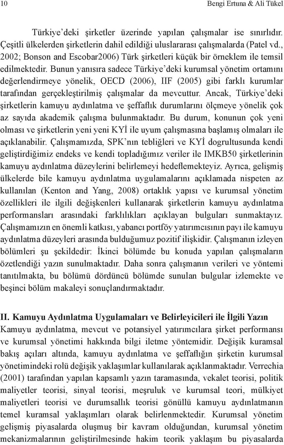 Bunun yanısıra sadece Türkiye deki kurumsal yönetim ortamını değerlendirmeye yönelik, OECD (2006), IIF (2005) gibi farklı kurumlar tarafından gerçekleştirilmiş çalışmalar da mevcuttur.