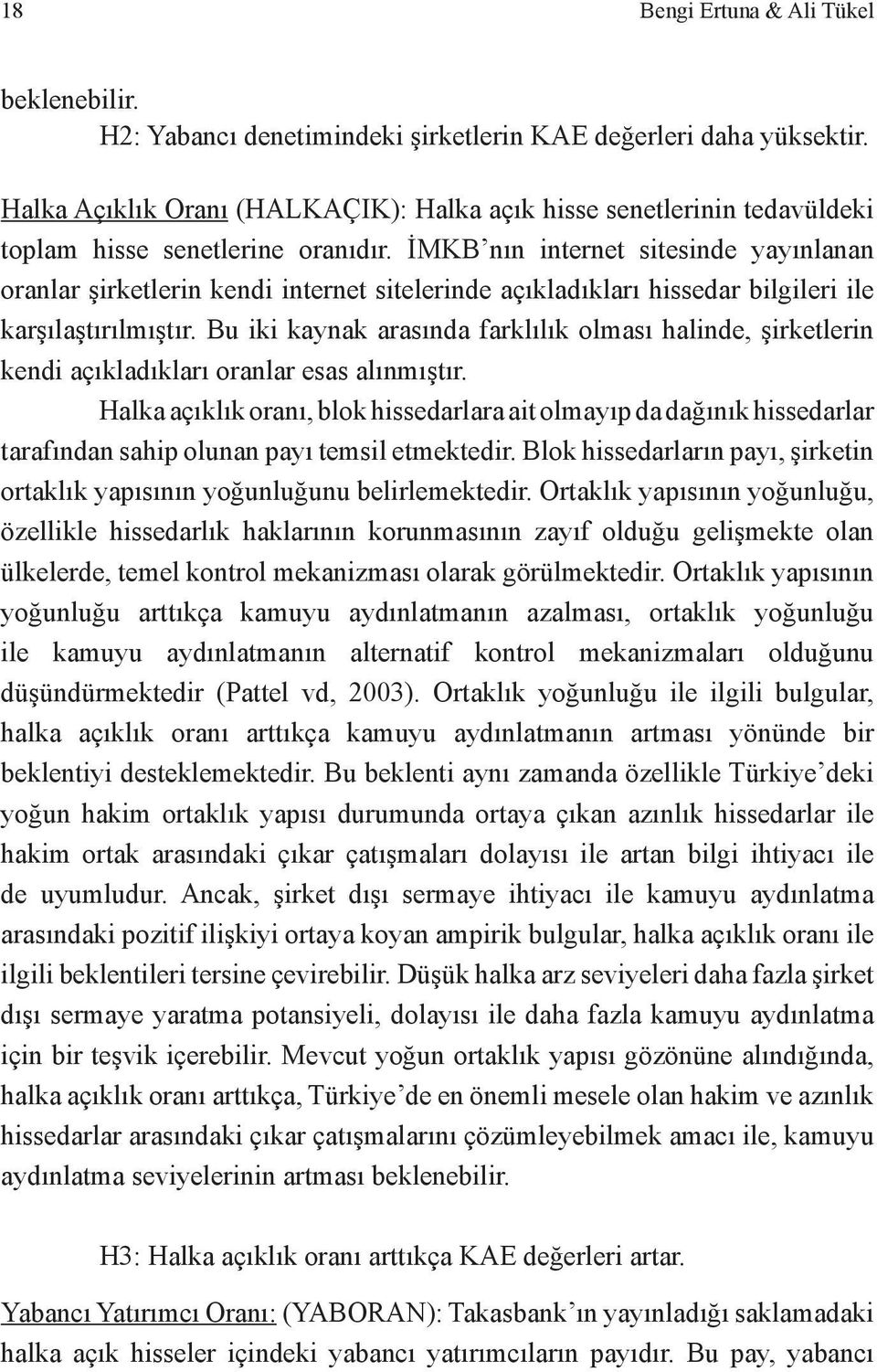 İMKB nın internet sitesinde yayınlanan oranlar şirketlerin kendi internet sitelerinde açıkladıkları hissedar bilgileri ile karşılaştırılmıştır.