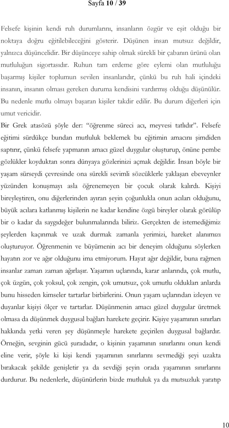 Ruhun tam erdeme göre eylemi olan mutluluğu başarmış kişiler toplumun sevilen insanlarıdır, çünkü bu ruh hali içindeki insanın, insanın olması gereken duruma kendisini vardırmış olduğu düşünülür.