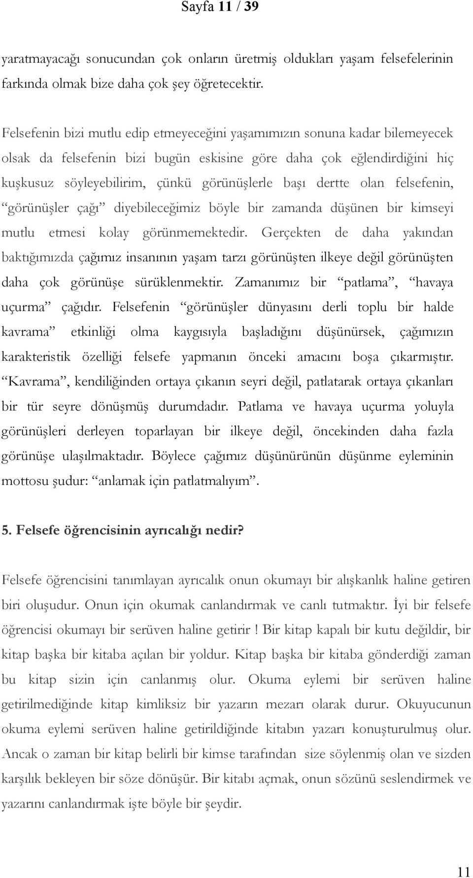 dertte olan felsefenin, görünüşler çağı diyebileceğimiz böyle bir zamanda düşünen bir kimseyi mutlu etmesi kolay görünmemektedir.