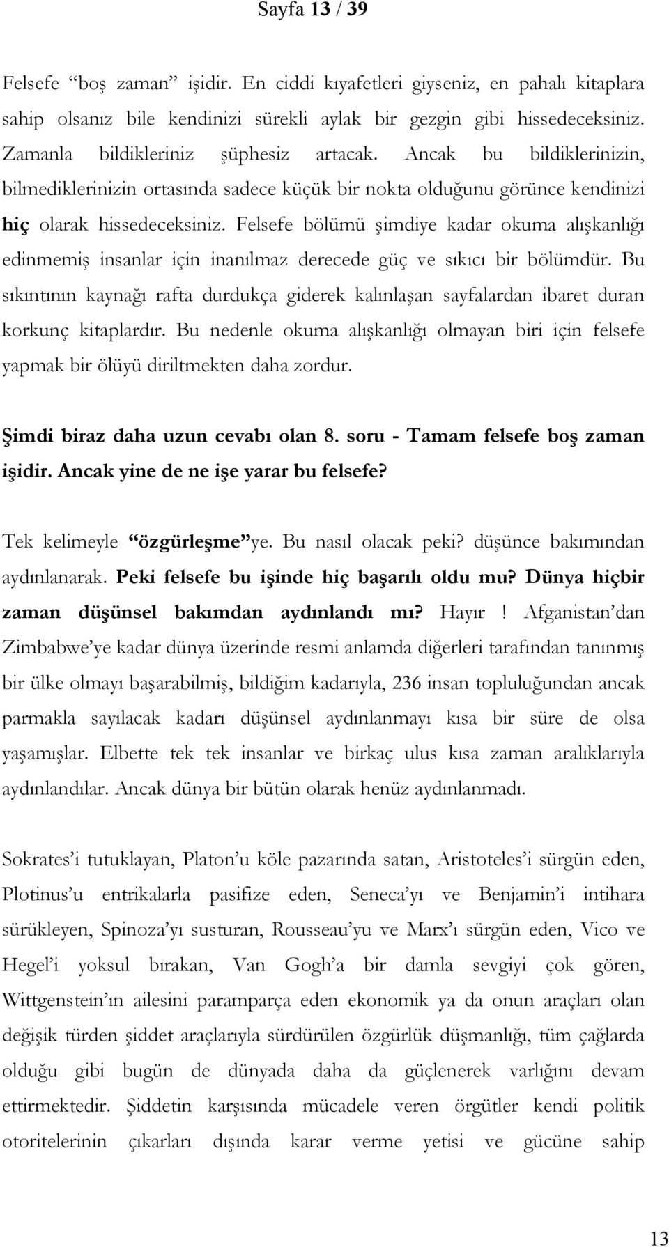 Felsefe bölümü şimdiye kadar okuma alışkanlığı edinmemiş insanlar için inanılmaz derecede güç ve sıkıcı bir bölümdür.