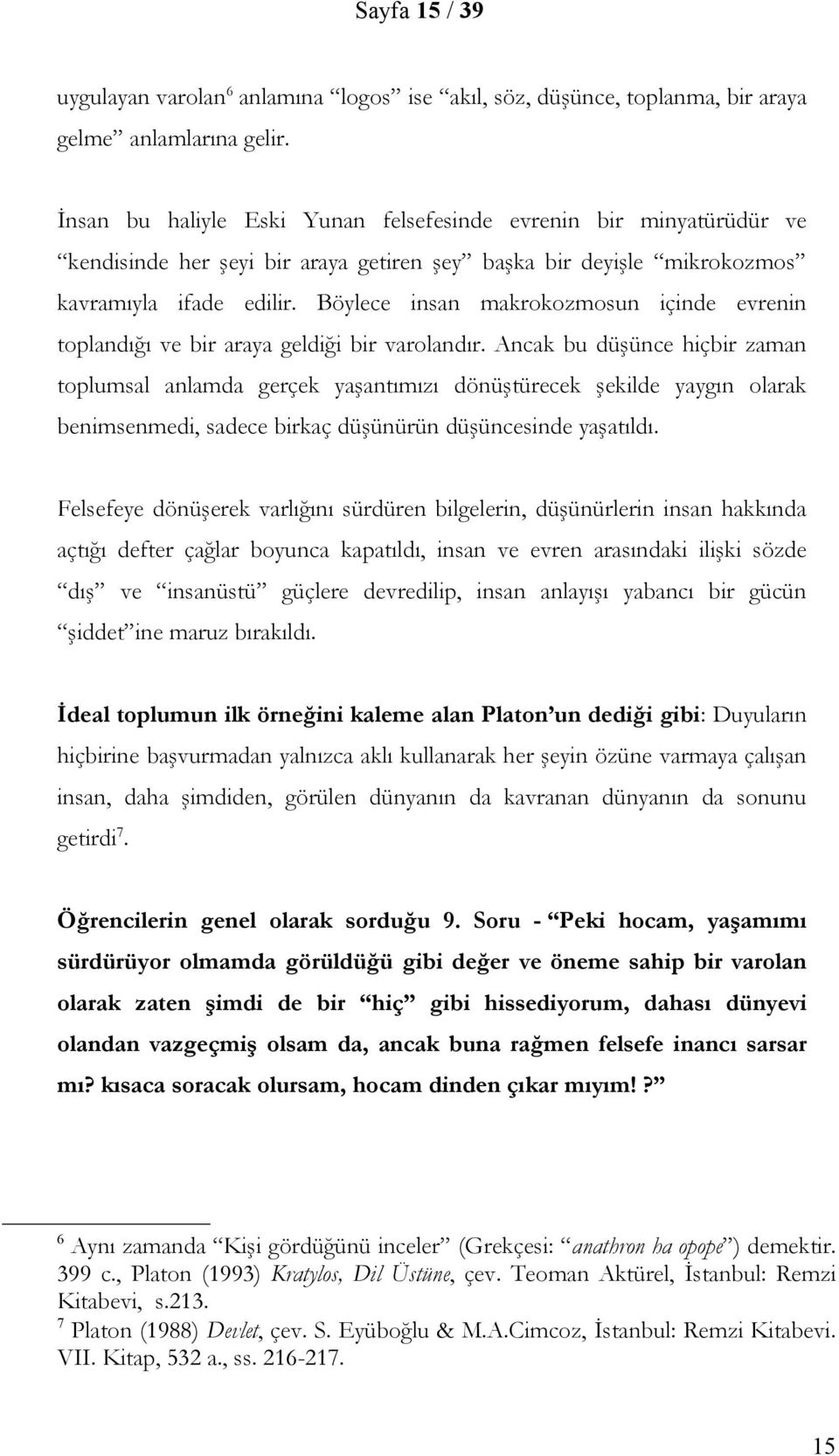 Böylece insan makrokozmosun içinde evrenin toplandığı ve bir araya geldiği bir varolandır.