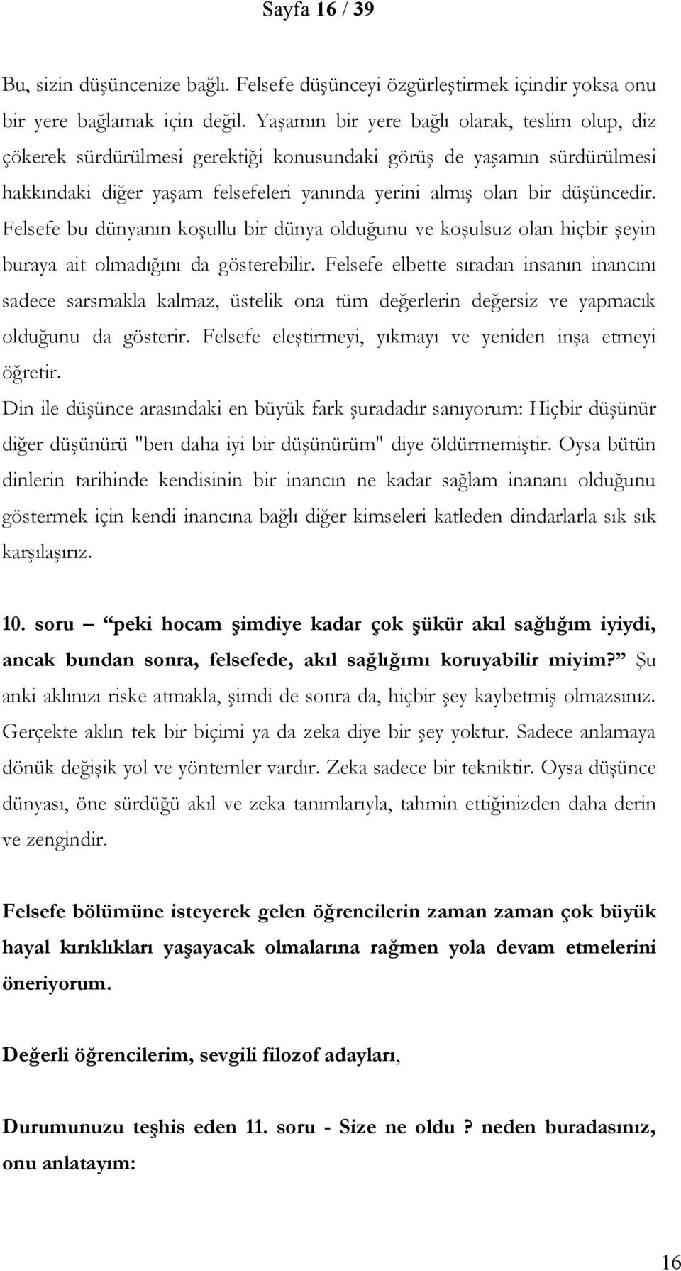 Felsefe bu dünyanın koşullu bir dünya olduğunu ve koşulsuz olan hiçbir şeyin buraya ait olmadığını da gösterebilir.