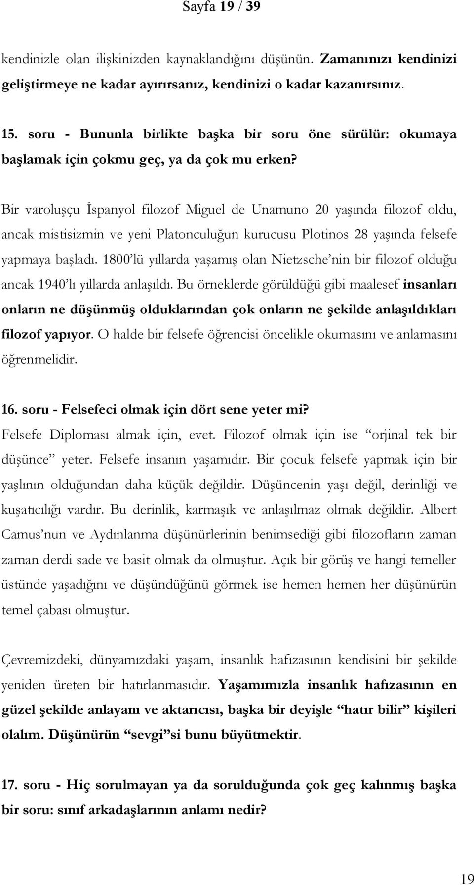 Bir varoluşçu İspanyol filozof Miguel de Unamuno 20 yaşında filozof oldu, ancak mistisizmin ve yeni Platonculuğun kurucusu Plotinos 28 yaşında felsefe yapmaya başladı.