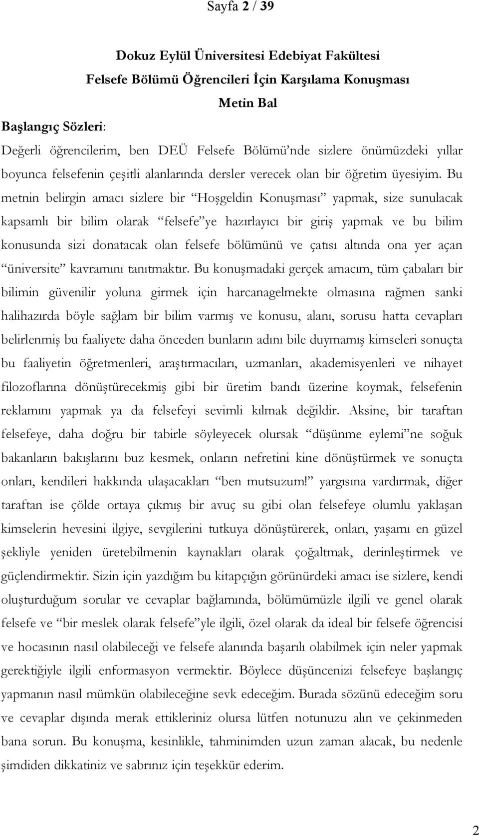 Bu metnin belirgin amacı sizlere bir Hoşgeldin Konuşması yapmak, size sunulacak kapsamlı bir bilim olarak felsefe ye hazırlayıcı bir giriş yapmak ve bu bilim konusunda sizi donatacak olan felsefe