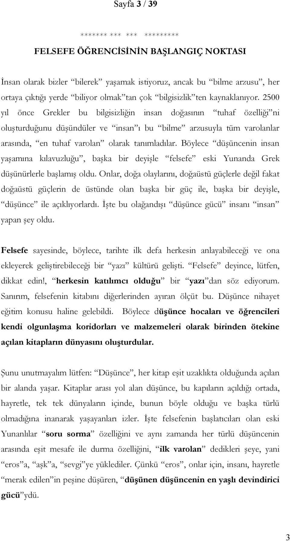 2500 yıl önce Grekler bu bilgisizliğin insan doğasının tuhaf özelliği ni oluşturduğunu düşündüler ve insan ı bu bilme arzusuyla tüm varolanlar arasında, en tuhaf varolan olarak tanımladılar.