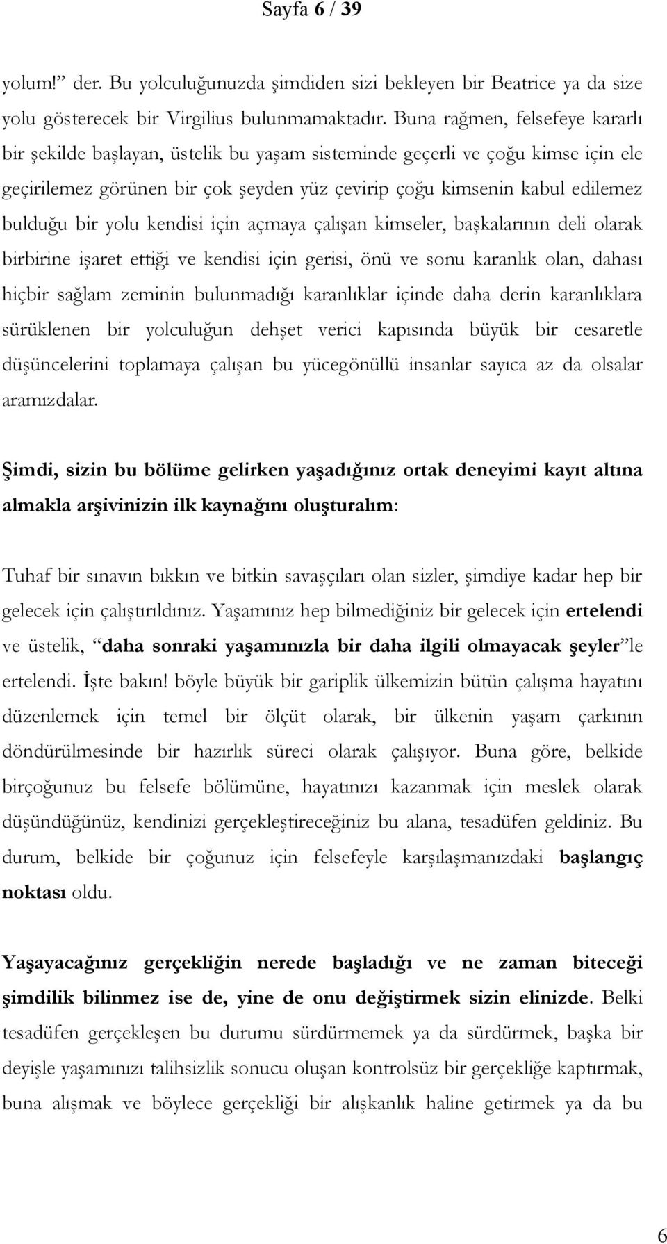 yolu kendisi için açmaya çalışan kimseler, başkalarının deli olarak birbirine işaret ettiği ve kendisi için gerisi, önü ve sonu karanlık olan, dahası hiçbir sağlam zeminin bulunmadığı karanlıklar