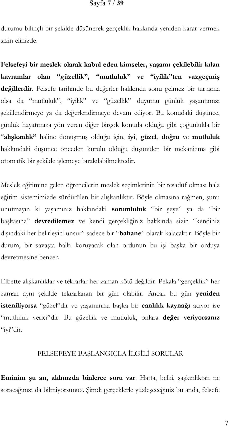 Felsefe tarihinde bu değerler hakkında sonu gelmez bir tartışma olsa da mutluluk, iyilik ve güzellik duyumu günlük yaşantımızı şekillendirmeye ya da değerlendirmeye devam ediyor.