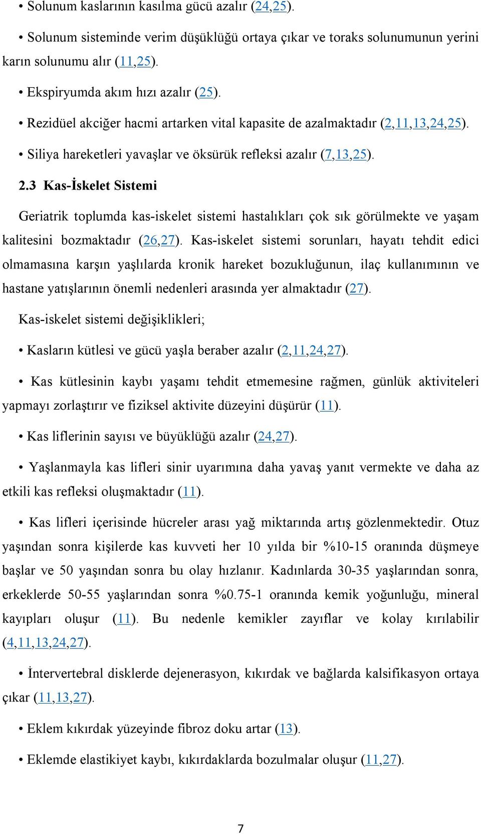 3 Kas-İskelet Sistemi Geriatrik toplumda kas-iskelet sistemi hastalıkları çok sık görülmekte ve yaşam kalitesini bozmaktadır (26,27).