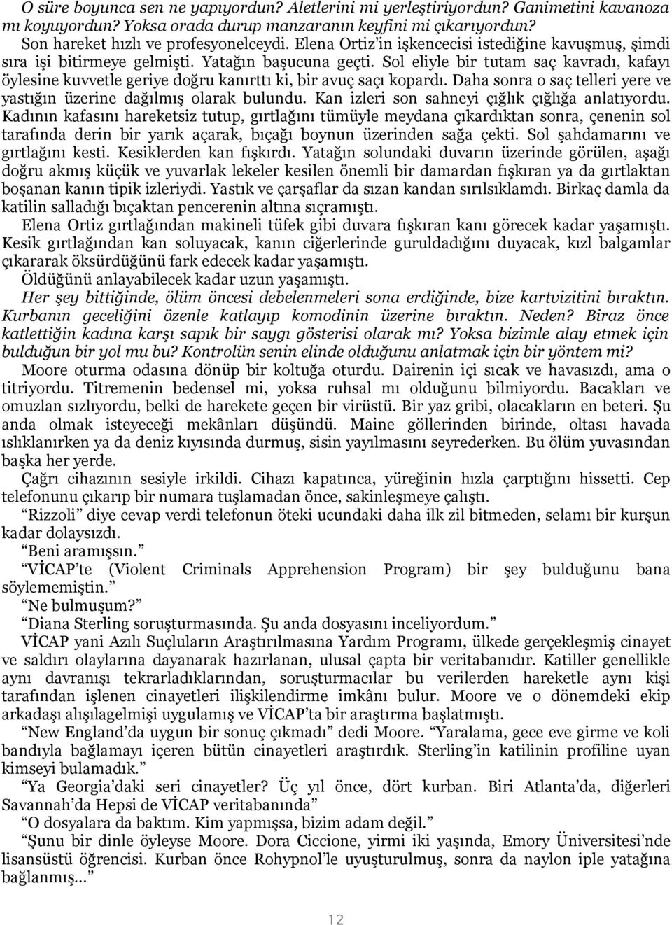 Sol eliyle bir tutam saç kavradı, kafayı öylesine kuvvetle geriye doğru kanırttı ki, bir avuç saçı kopardı. Daha sonra o saç telleri yere ve yastığın üzerine dağılmış olarak bulundu.